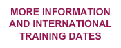MORE INFORMATION
AND INTERNATIONAL TRAINING DATES